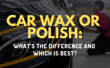 Car Wax or Polish – What’s the difference and which is best?