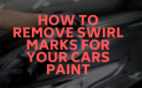 How to Remove Swirl Marks from Your Cars Paint